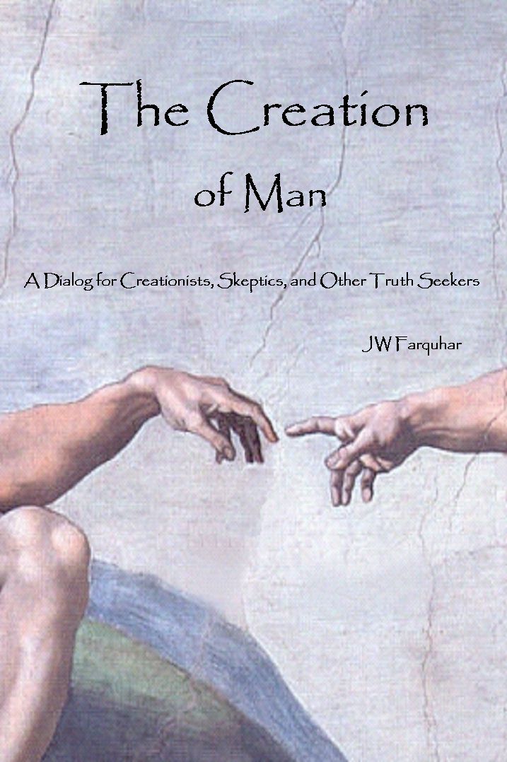 The CREATION of MAN - A dialog for Creationists, Skeptics, and Other Truth Seekers